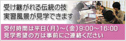 受け継がれる伝統の技実習風景が見学できます